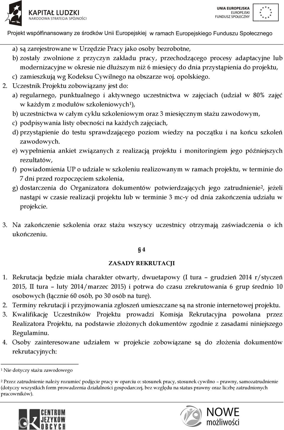 Uczestnik Projektu zobowiązany jest do: a) regularnego, punktualnego i aktywnego uczestnictwa w zajęciach (udział w 80% zajęć w każdym z modułów szkoleniowych 1 ), b) uczestnictwa w całym cyklu