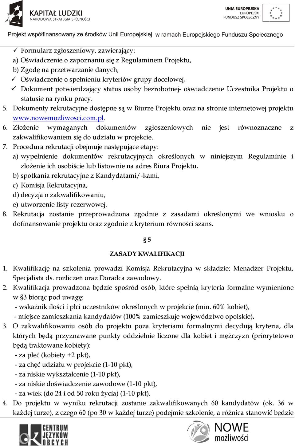 nowemozliwosci.com.pl. 6. Złożenie wymaganych dokumentów zgłoszeniowych nie jest równoznaczne z zakwalifikowaniem się do udziału w projekcie. 7.