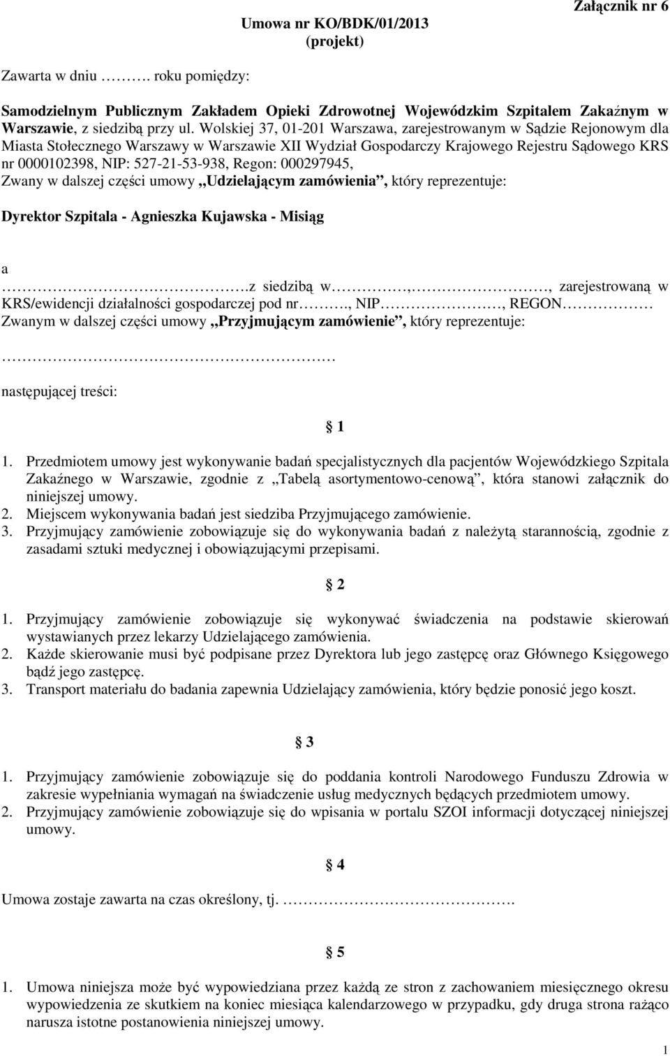 Regon: 000297945, Zwany w dalszej części umowy Udzielającym zamówienia, który reprezentuje: Dyrektor Szpitala - Agnieszka Kujawska - Misiąg a.