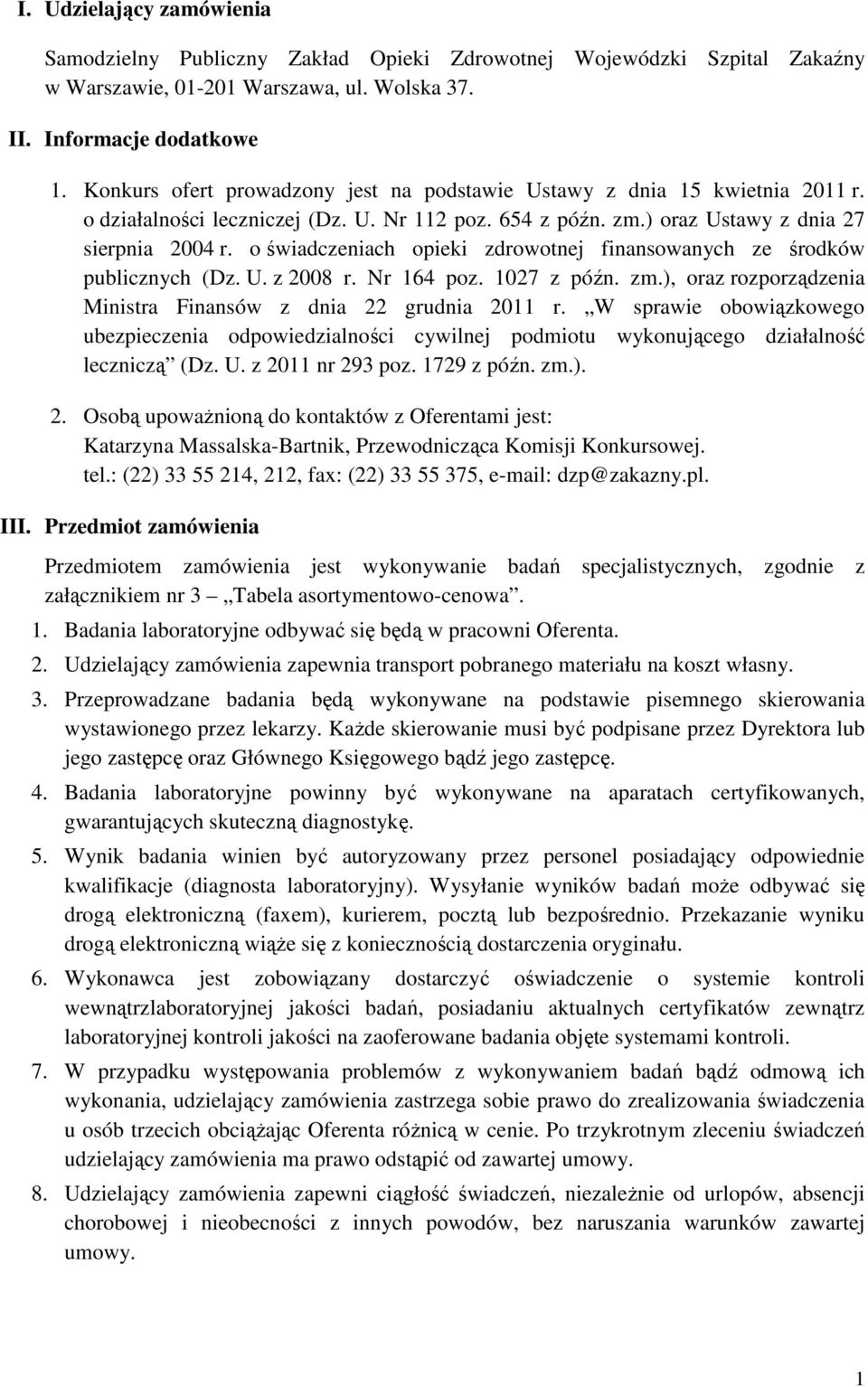 o świadczeniach opieki zdrowotnej finansowanych ze środków publicznych (Dz. U. z 2008 r. Nr 164 poz. 1027 z późn. zm.), oraz rozporządzenia Ministra Finansów z dnia 22 grudnia 2011 r.