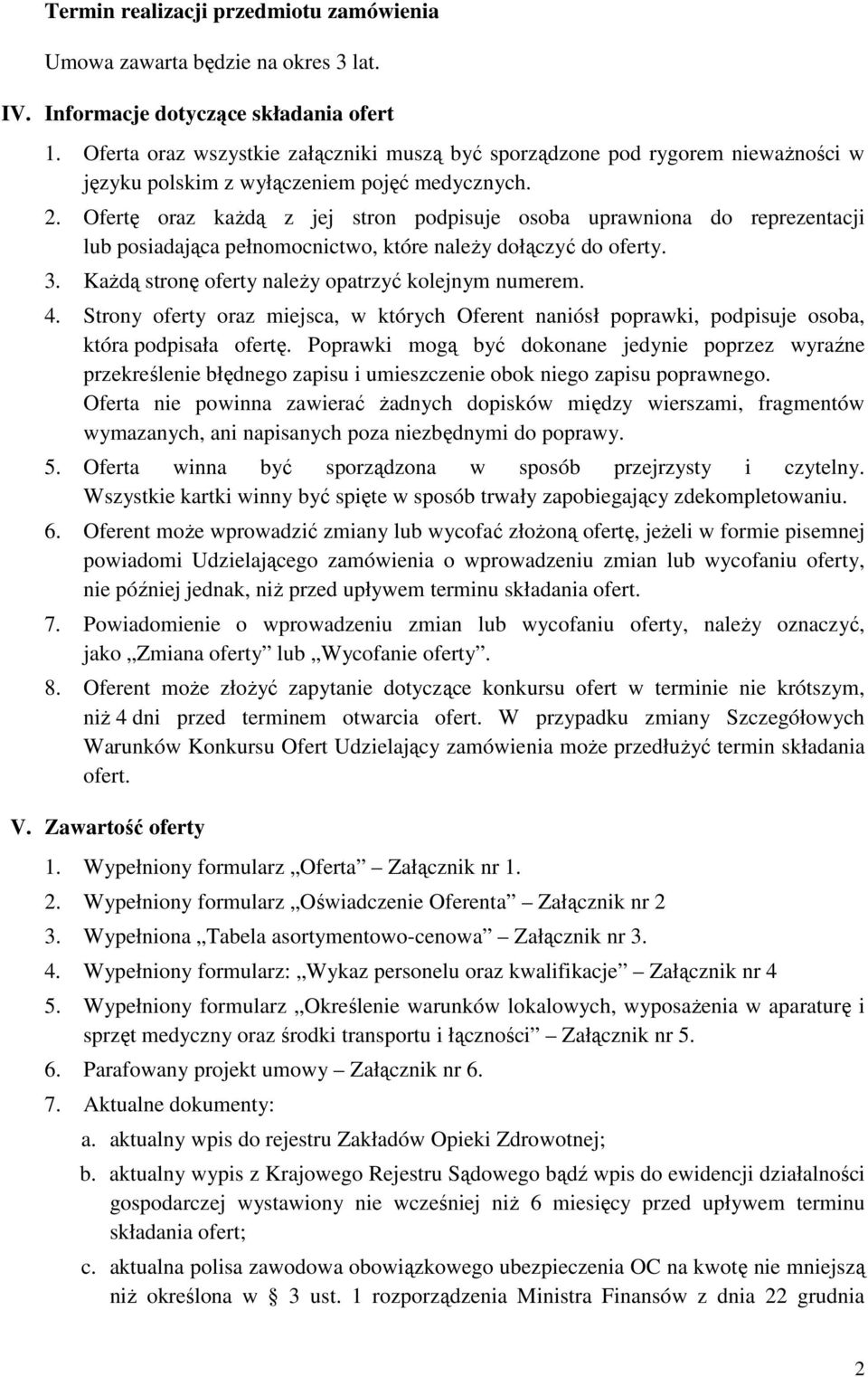 Ofertę oraz każdą z jej stron podpisuje osoba uprawniona do reprezentacji lub posiadająca pełnomocnictwo, które należy dołączyć do oferty. 3. Każdą stronę oferty należy opatrzyć kolejnym numerem. 4.