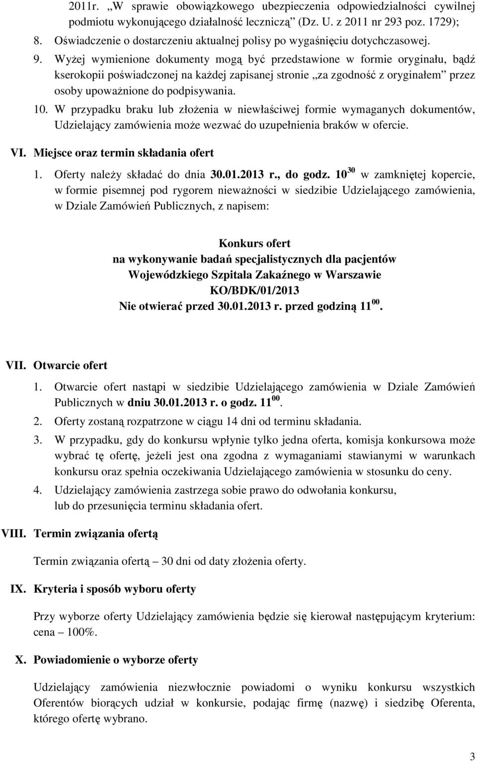 Wyżej wymienione dokumenty mogą być przedstawione w formie oryginału, bądź kserokopii poświadczonej na każdej zapisanej stronie za zgodność z oryginałem przez osoby upoważnione do podpisywania. 10.