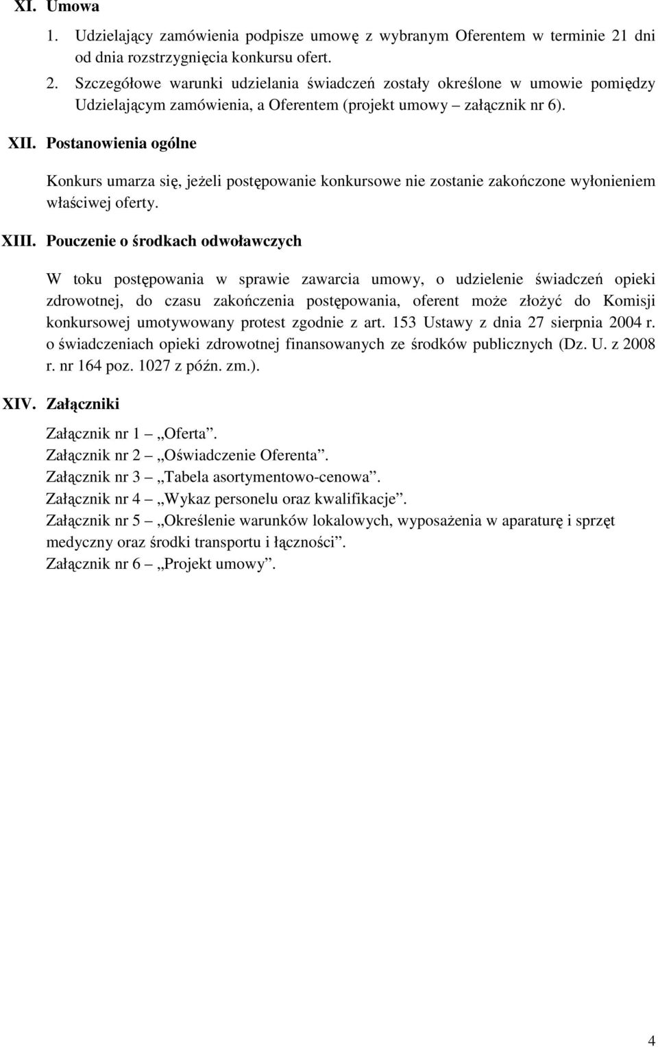 Postanowienia ogólne Konkurs umarza się, jeżeli postępowanie konkursowe nie zostanie zakończone wyłonieniem właściwej oferty. XIII.