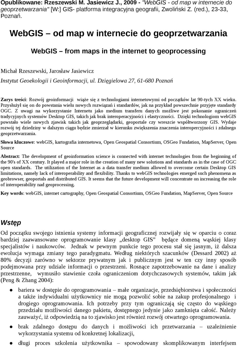 Dzięgielowa 27, 61-680 Poznań Zarys treści: Rozwój geoinformacji wiąże się z technologiami internetowymi od początków lat 90-tych XX wieku.