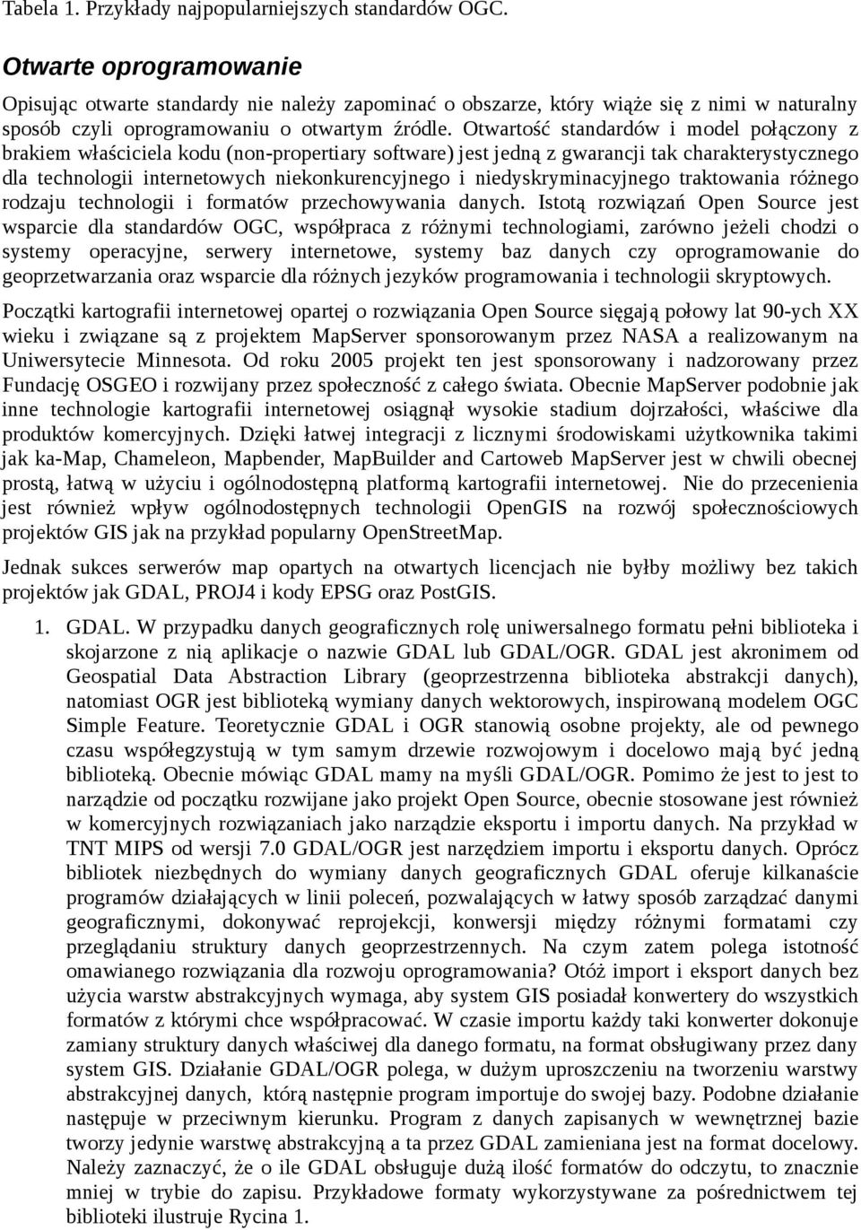 Otwartość standardów i model połączony z brakiem właściciela kodu (non-propertiary software) jest jedną z gwarancji tak charakterystycznego dla technologii internetowych niekonkurencyjnego i