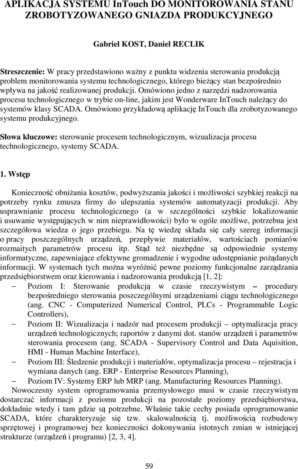 Omówiono jedno z narzędzi nadzorowania procesu technologicznego w trybie on-line, jakim jest Wonderware InTouch należący do systemów klasy SCADA.