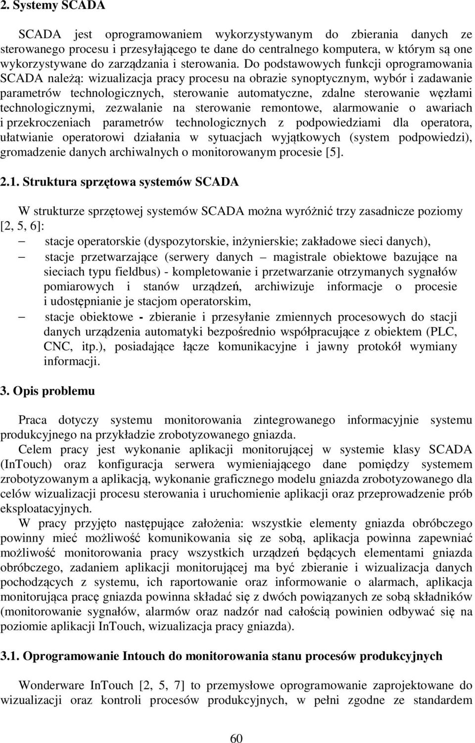 Do podstawowych funkcji oprogramowania SCADA należą: wizualizacja pracy procesu na obrazie synoptycznym, wybór i zadawanie parametrów technologicznych, sterowanie automatyczne, zdalne sterowanie