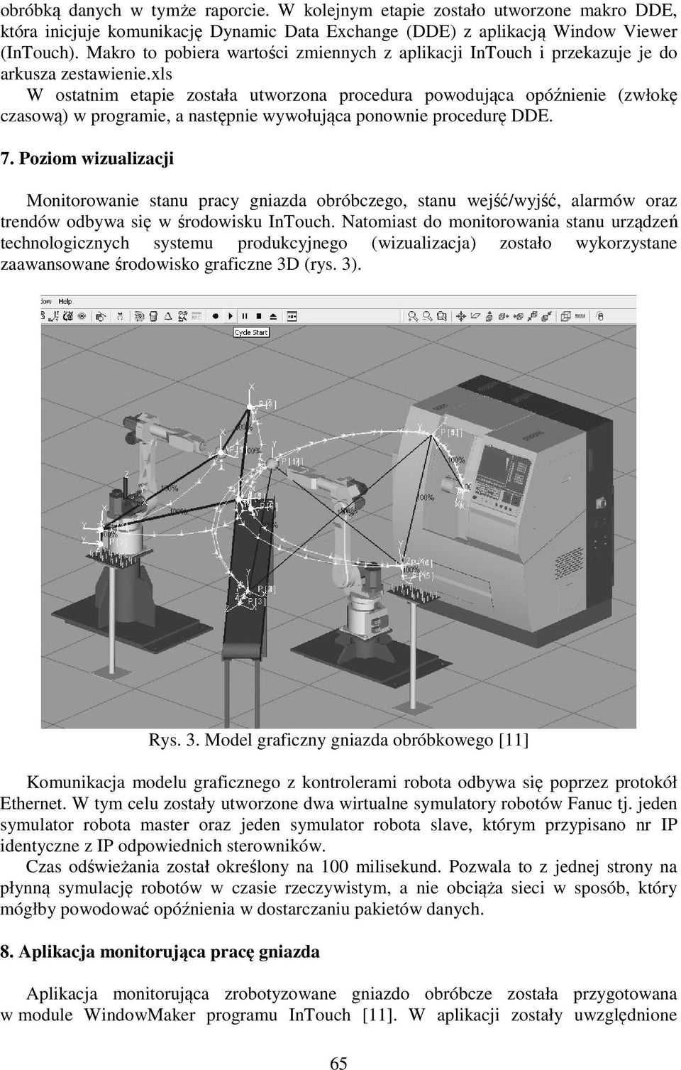 xls W ostatnim etapie została utworzona procedura powodująca opóźnienie (zwłokę czasową) w programie, a następnie wywołująca ponownie procedurę DDE. 7.