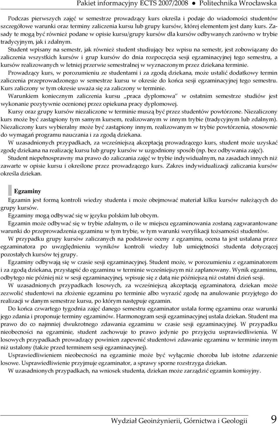 Student wpisany na semestr, jak również student studiujący bez wpisu na semestr, jest zobowiązany do wszystkich i grup do dnia rozpoczęcia sesji egzaminacyjnej tego semestru, a realizowanych w