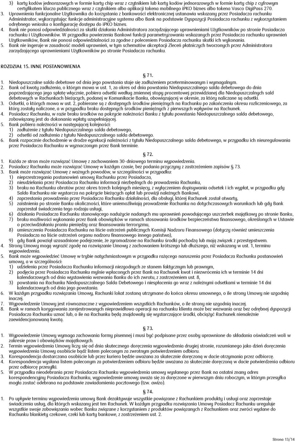 Uprawnienia funkcjonalne Użytkownika do korzystania z bankowości elektronicznej ustanawia wskazany przez Posiadacza rachunku Administrator, wykorzystując funkcje administracyjne systemu albo Bank na