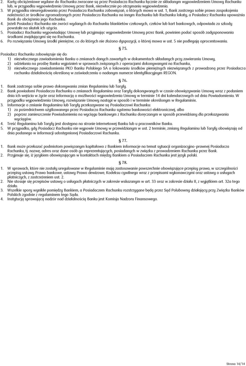 1, Bank zastrzega sobie prawo zaspokojenia należności ze środków zgromadzonych przez Posiadacza Rachunku na innym Rachunku lub Rachunku lokaty, a Posiadacz Rachunku upoważnia Bank do obciążenia jego