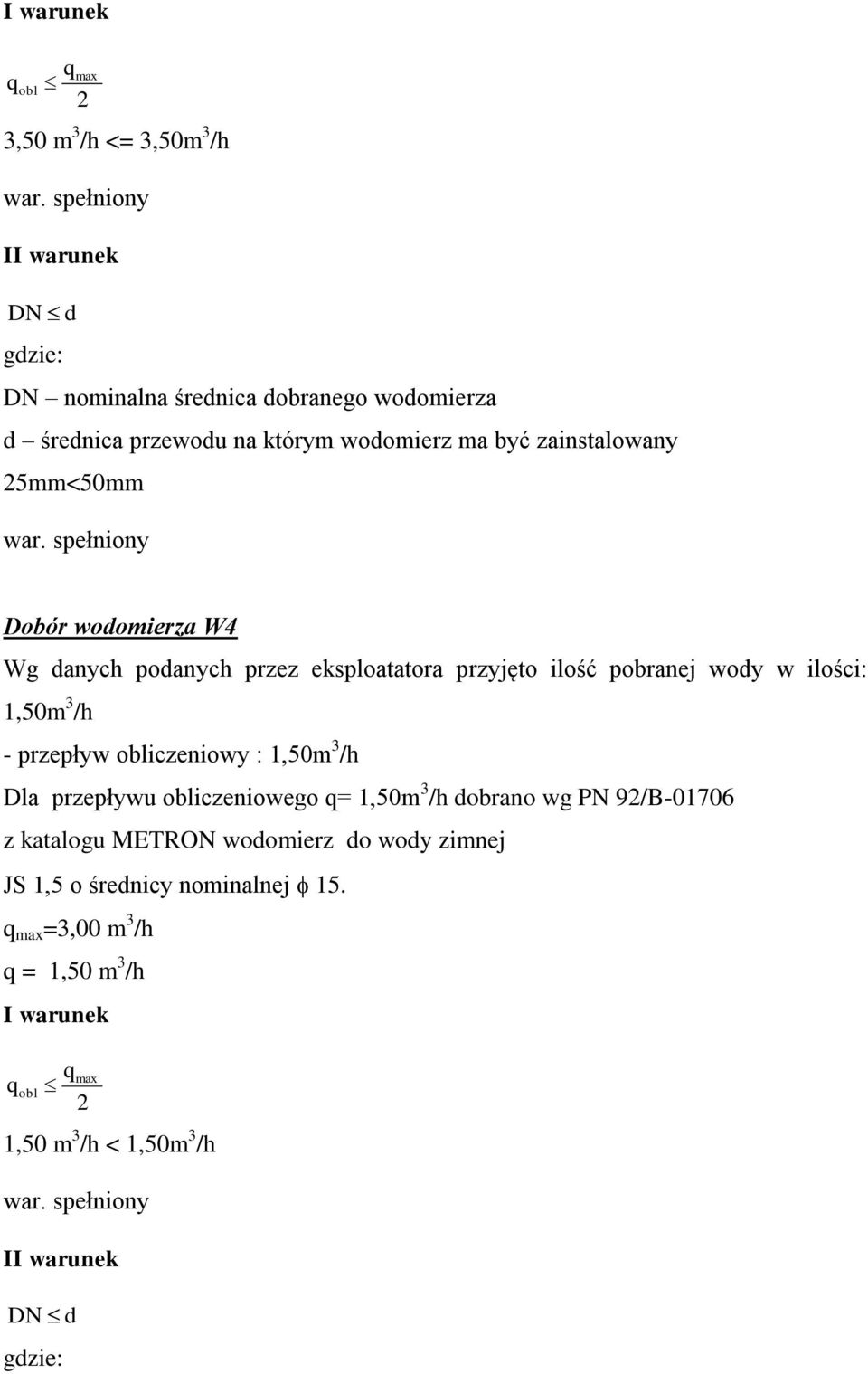 spełniony Dobór wodomierza W4 Wg danych podanych przez eksploatatora przyjęto ilość pobranej wody w ilości: 1,50m 3 /h - przepływ obliczeniowy : 1,50m 3 /h