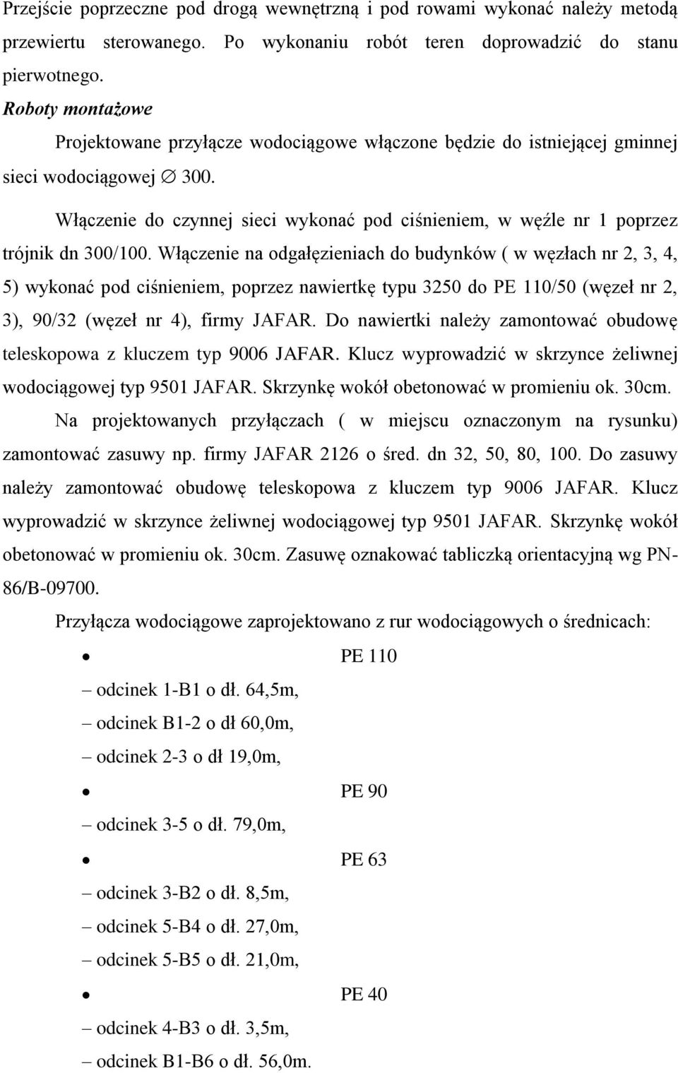 Włączenie do czynnej sieci wykonać pod ciśnieniem, w węźle nr 1 poprzez trójnik dn 300/100.