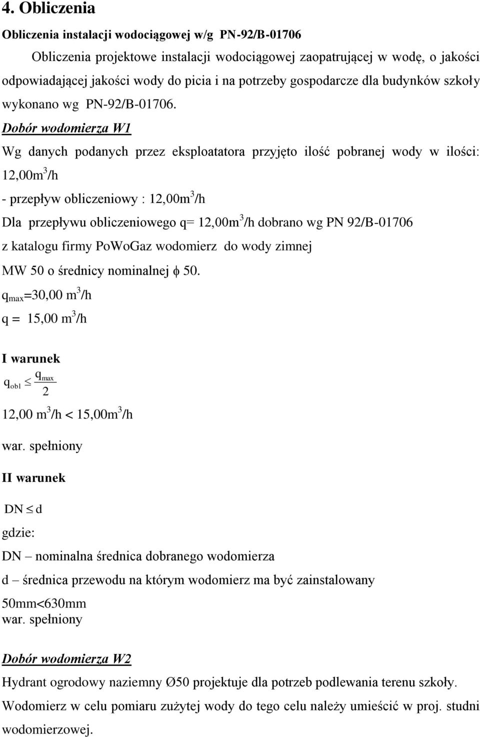 Dobór wodomierza W1 Wg danych podanych przez eksploatatora przyjęto ilość pobranej wody w ilości: 12,00m 3 /h - przepływ obliczeniowy : 12,00m 3 /h Dla przepływu obliczeniowego q= 12,00m 3 /h dobrano