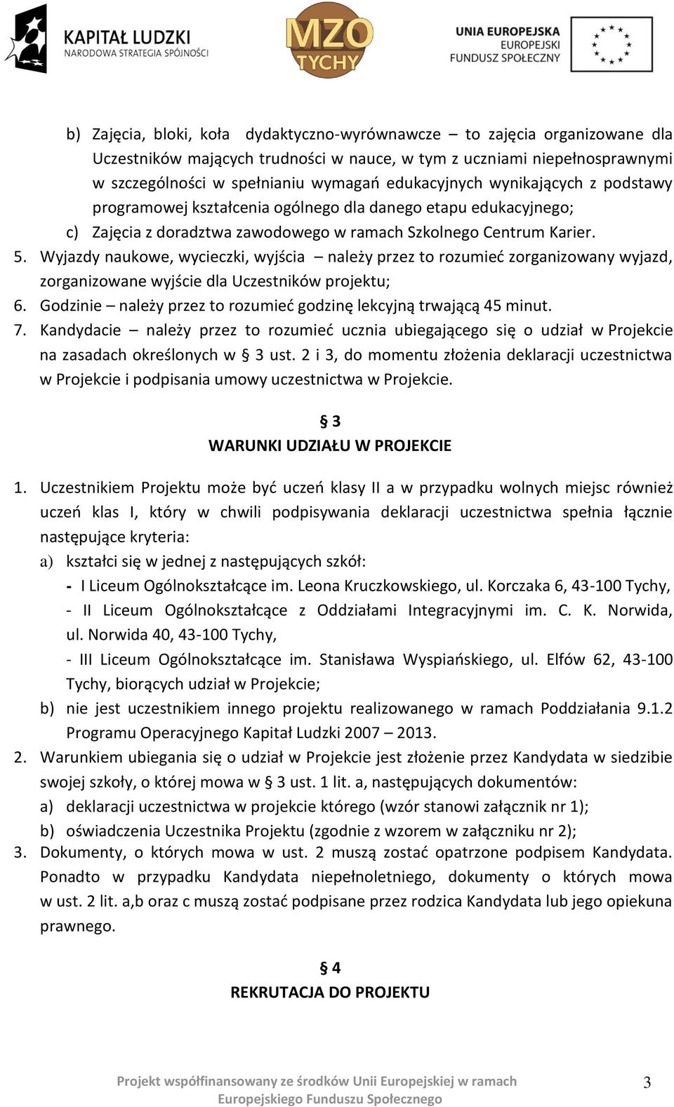 Wyjazdy naukowe, wycieczki, wyjścia należy przez to rozumieć zorganizowany wyjazd, zorganizowane wyjście dla Uczestników projektu; 6.