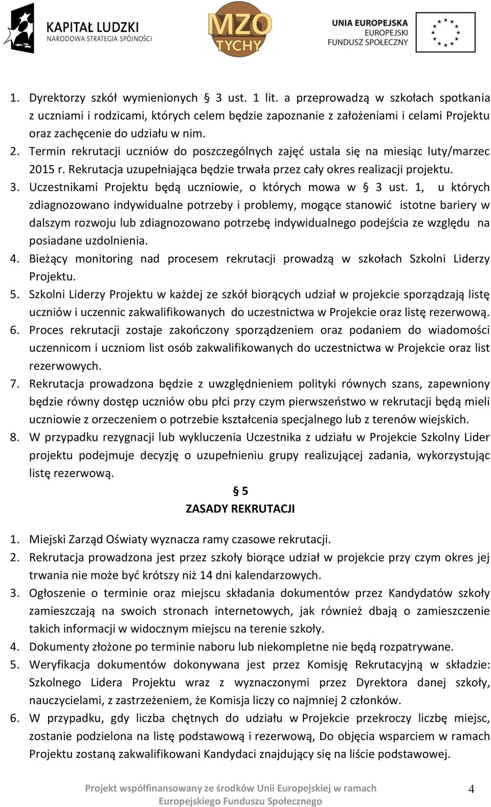 Termin rekrutacji uczniów do poszczególnych zajęć ustala się na miesiąc luty/marzec 2015 r. Rekrutacja uzupełniająca będzie trwała przez cały okres realizacji projektu. 3.