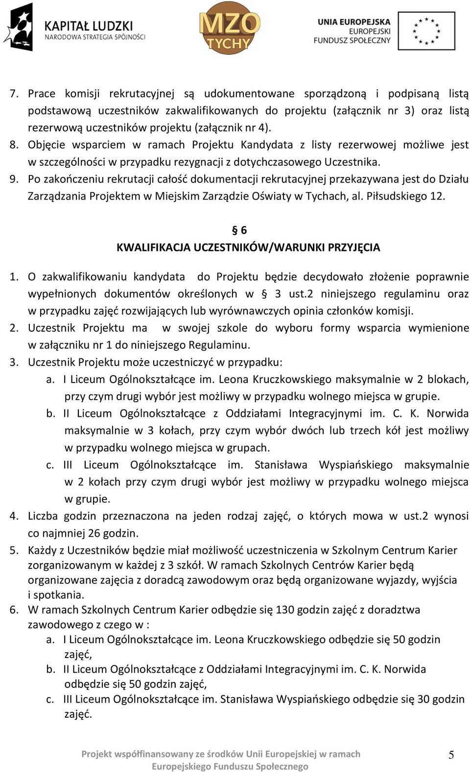 Po zakończeniu rekrutacji całość dokumentacji rekrutacyjnej przekazywana jest do Działu Zarządzania Projektem w Miejskim Zarządzie Oświaty w Tychach, al. Piłsudskiego 12.