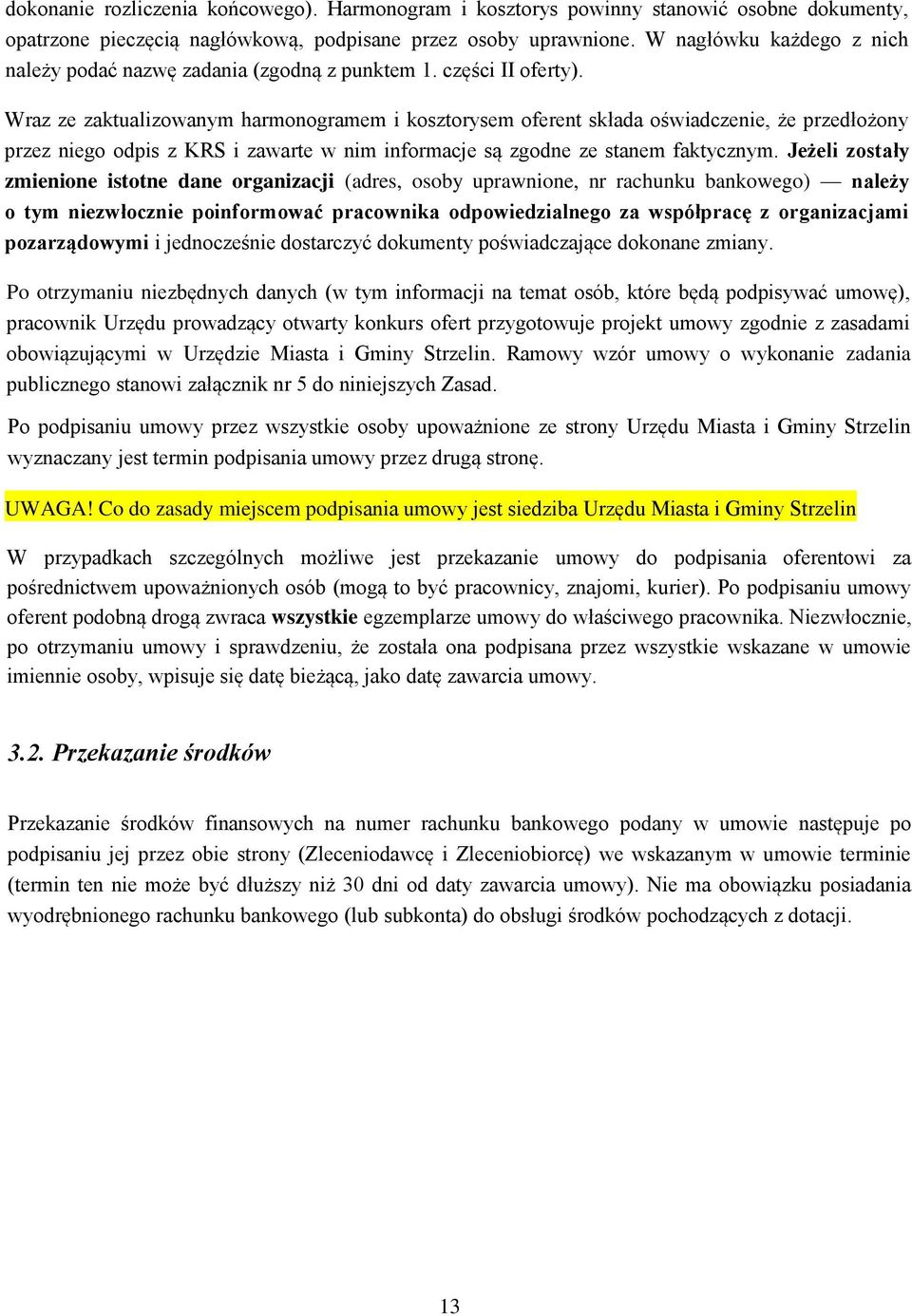 Wraz ze zaktualizowanym harmonogramem i kosztorysem oferent składa oświadczenie, że przedłożony przez niego odpis z KRS i zawarte w nim informacje są zgodne ze stanem faktycznym.