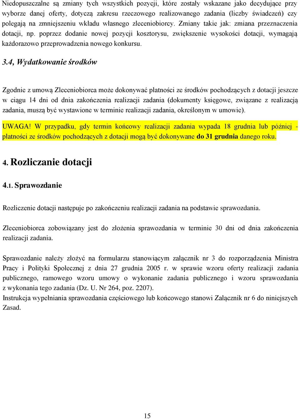 poprzez dodanie nowej pozycji kosztorysu, zwiększenie wysokości dotacji, wymagają każdorazowo przeprowadzenia nowego konkursu. 3.