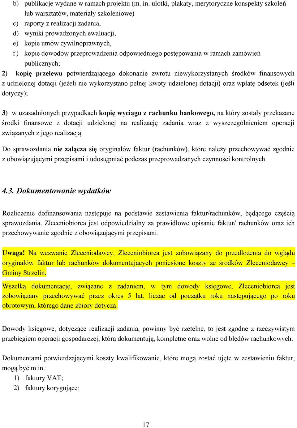 dowodów przeprowadzenia odpowiedniego postępowania w ramach zamówień publicznych; 2) kopię przelewu potwierdzającego dokonanie zwrotu niewykorzystanych środków finansowych z udzielonej dotacji