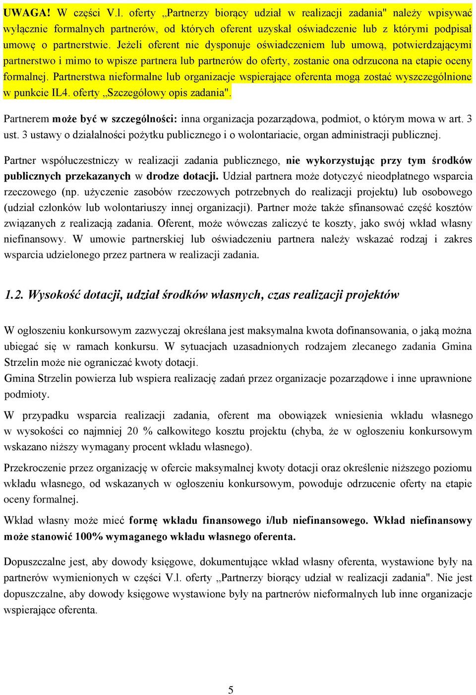 Jeżeli oferent nie dysponuje oświadczeniem lub umową, potwierdzającymi partnerstwo i mimo to wpisze partnera lub partnerów do oferty, zostanie ona odrzucona na etapie oceny formalnej.