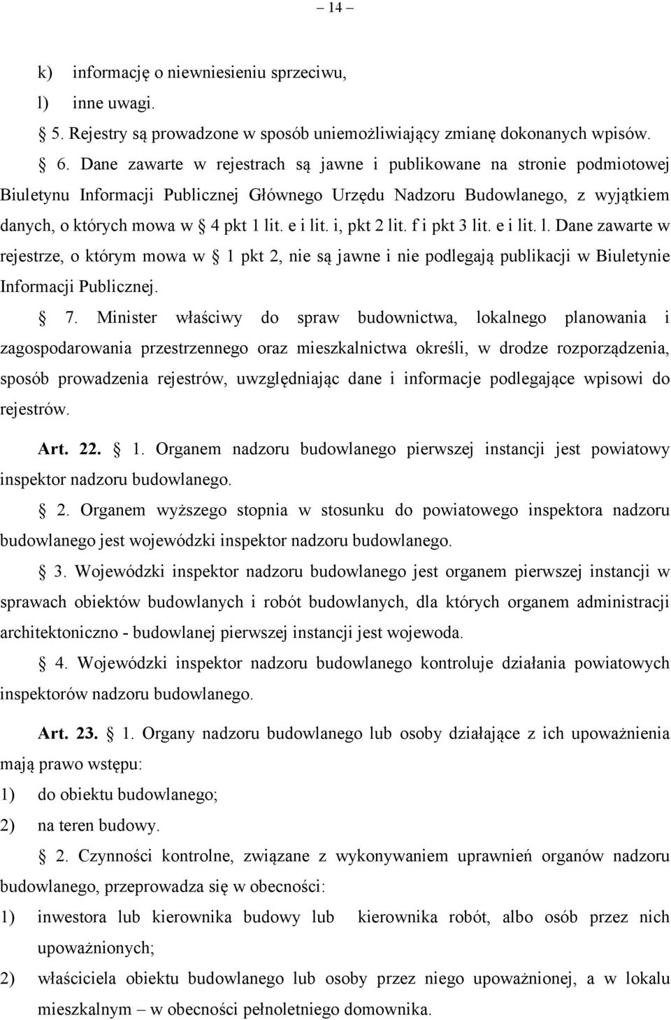 i, pkt 2 lit. f i pkt 3 lit. e i lit. l. Dane zawarte w rejestrze, o którym mowa w 1 pkt 2, nie są jawne i nie podlegają publikacji w Biuletynie Informacji Publicznej. 7.