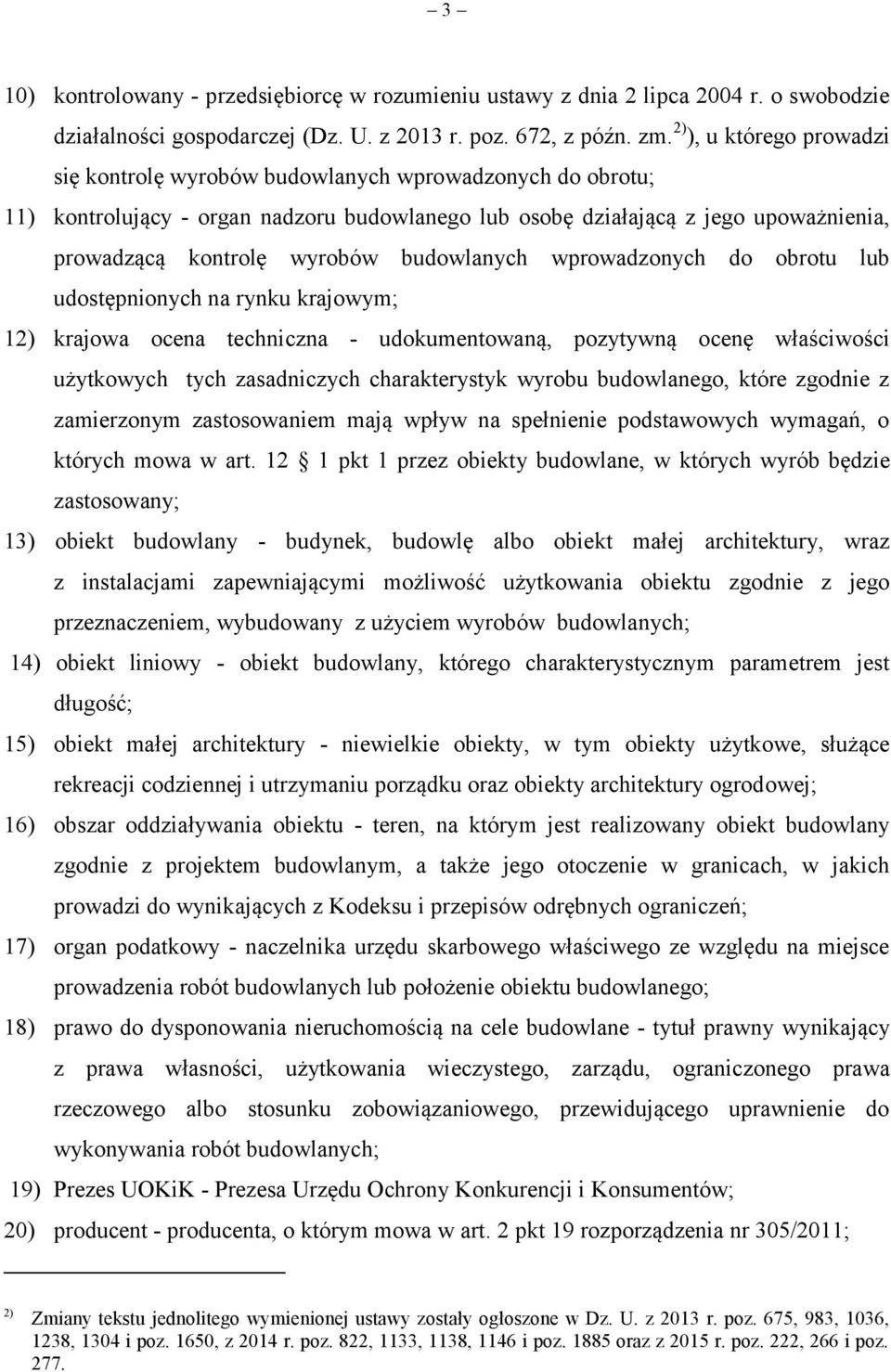 budowlanych wprowadzonych do obrotu lub udostępnionych na rynku krajowym; 12) krajowa ocena techniczna - udokumentowaną, pozytywną ocenę właściwości użytkowych tych zasadniczych charakterystyk wyrobu