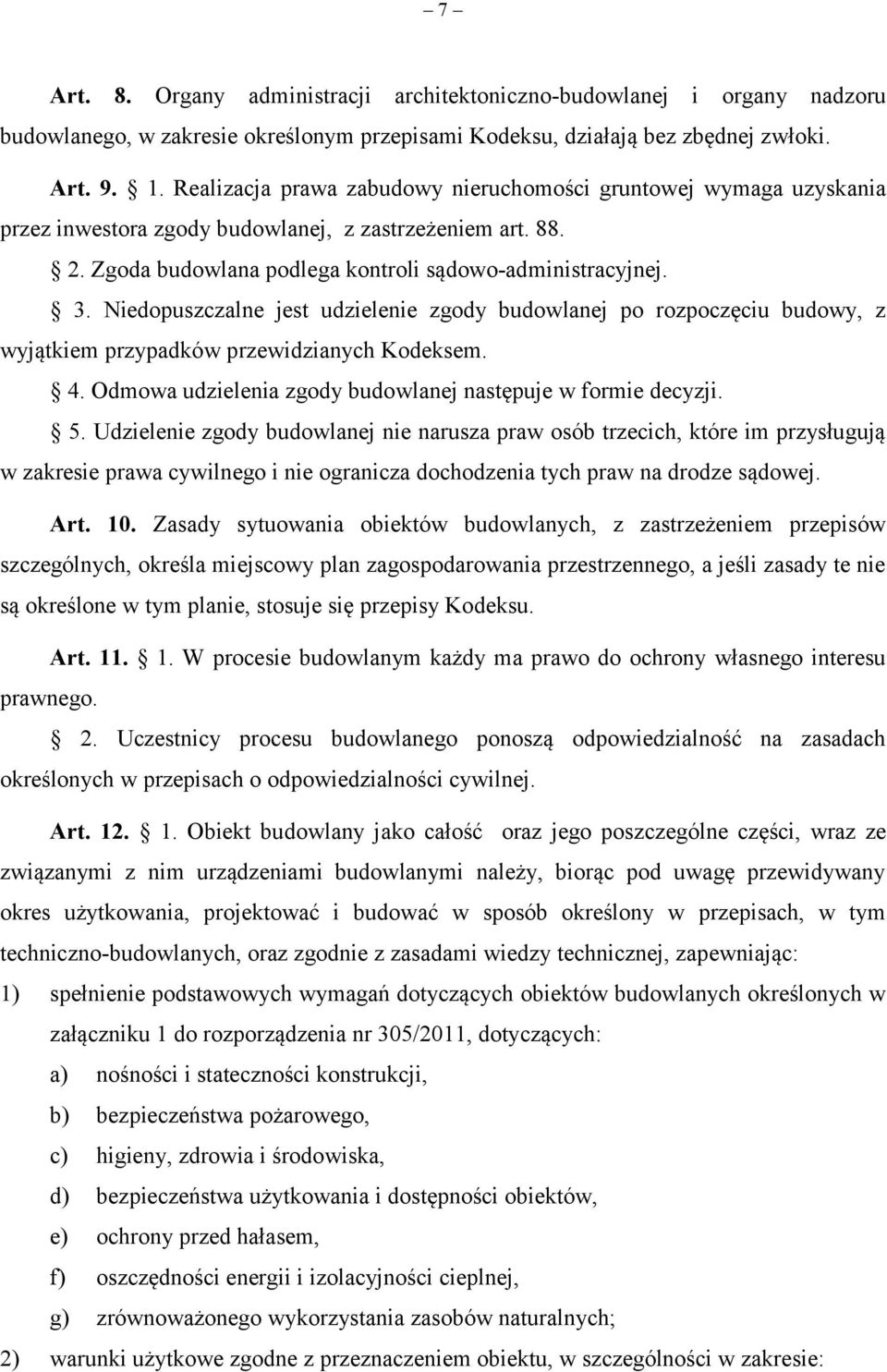 Niedopuszczalne jest udzielenie zgody budowlanej po rozpoczęciu budowy, z wyjątkiem przypadków przewidzianych Kodeksem. 4. Odmowa udzielenia zgody budowlanej następuje w formie decyzji. 5.