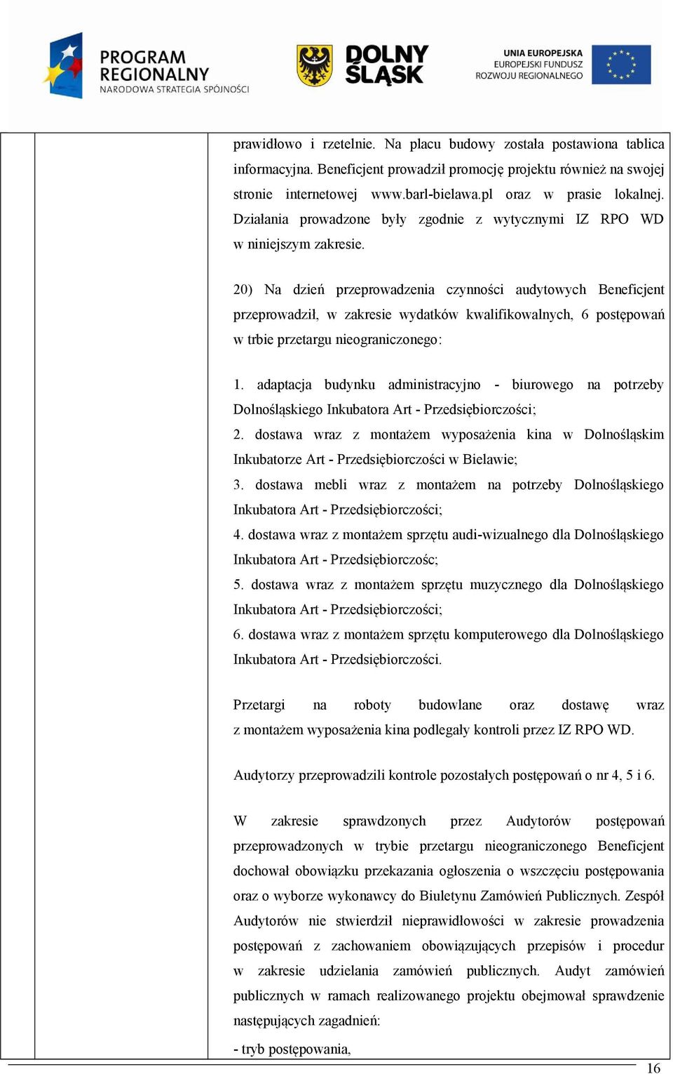 20) Na dzień przeprowadzenia czynności audytowych Beneficjent przeprowadził, w zakresie wydatków kwalifikowalnych, 6 postępowań w trbie przetargu nieograniczonego: 1.