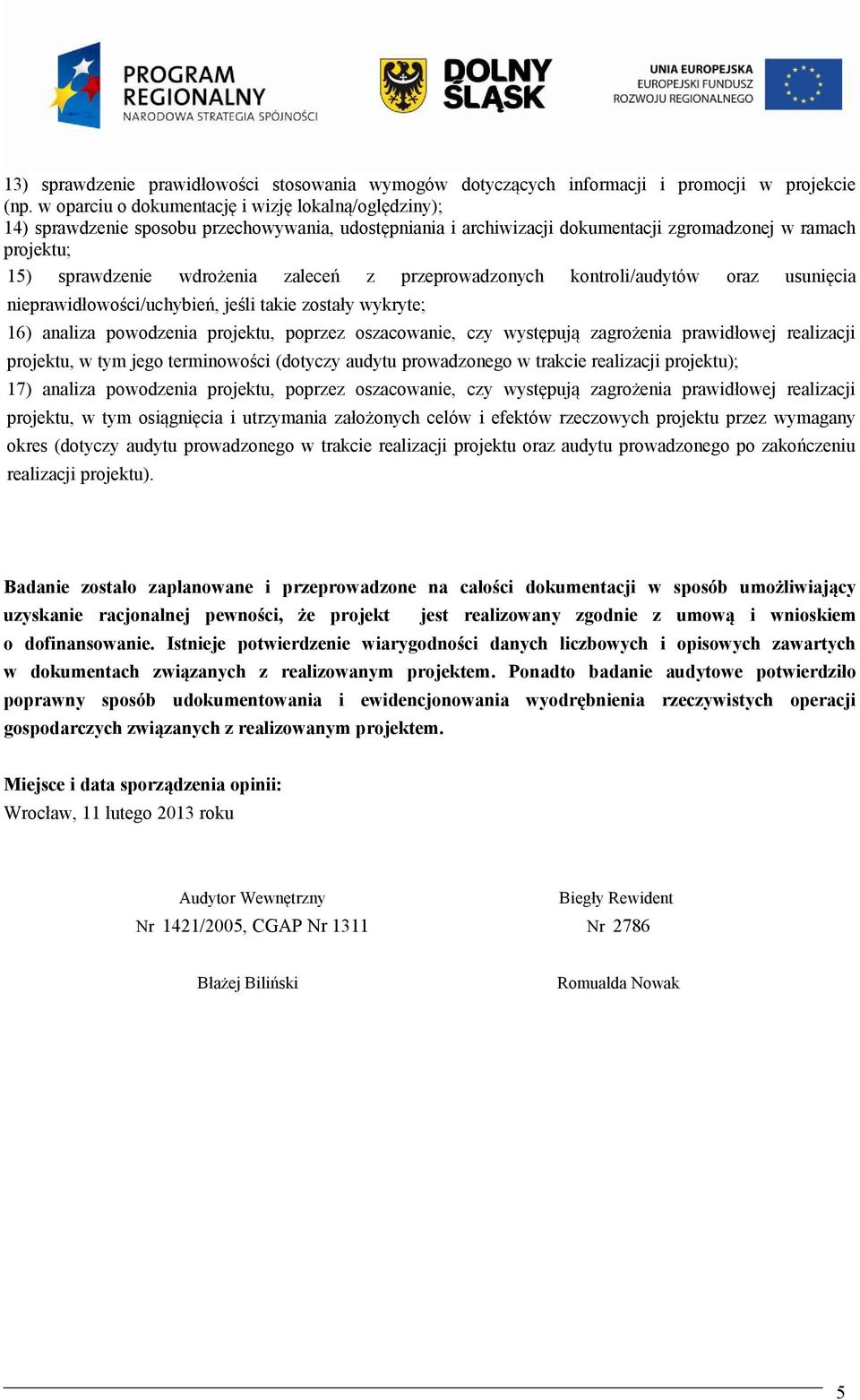 zaleceń z przeprowadzonych kontroli/audytów oraz usunięcia nieprawidłowości/uchybień, jeśli takie zostały wykryte; 16) analiza powodzenia projektu, poprzez oszacowanie, czy występują zagrożenia