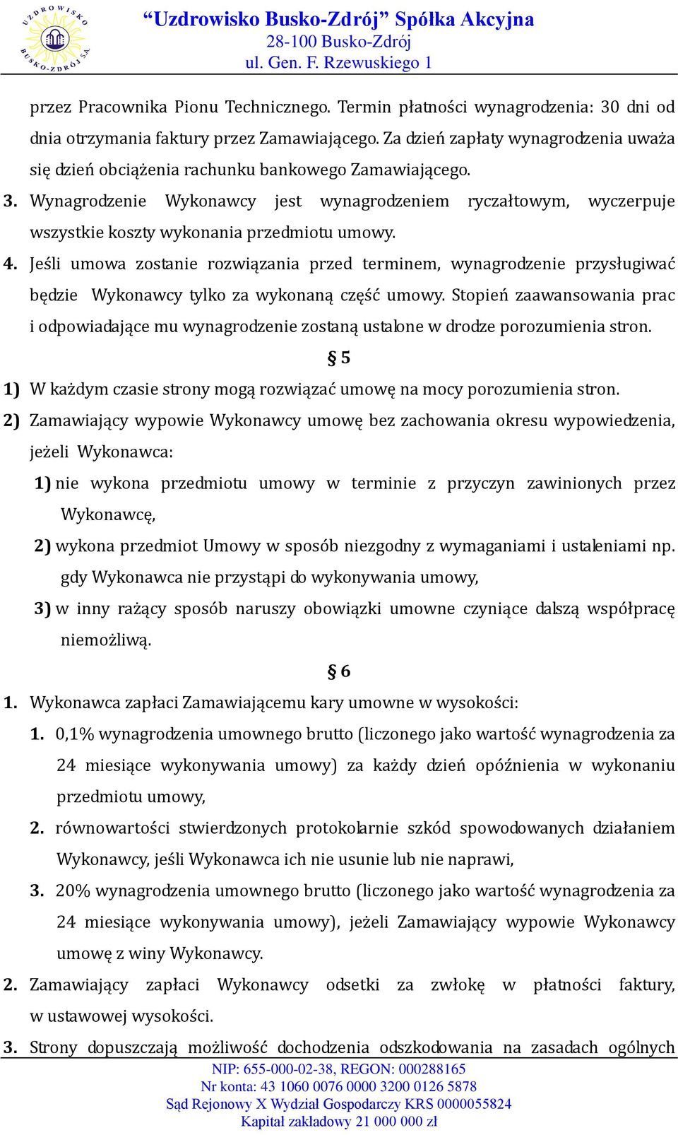 Wynagrodzenie Wykonawcy jest wynagrodzeniem ryczałtowym, wyczerpuje wszystkie koszty wykonania przedmiotu umowy. 4.