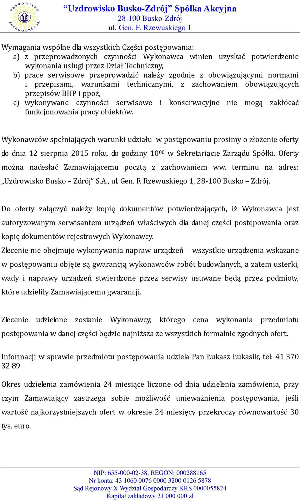 funkcjonowania pracy obiektów. Wykonawców spełniających warunki udziału w postępowaniu prosimy o złożenie oferty do dnia 12 sierpnia 2015 roku, do godziny 10 00 w Sekretariacie Zarządu Spółki.