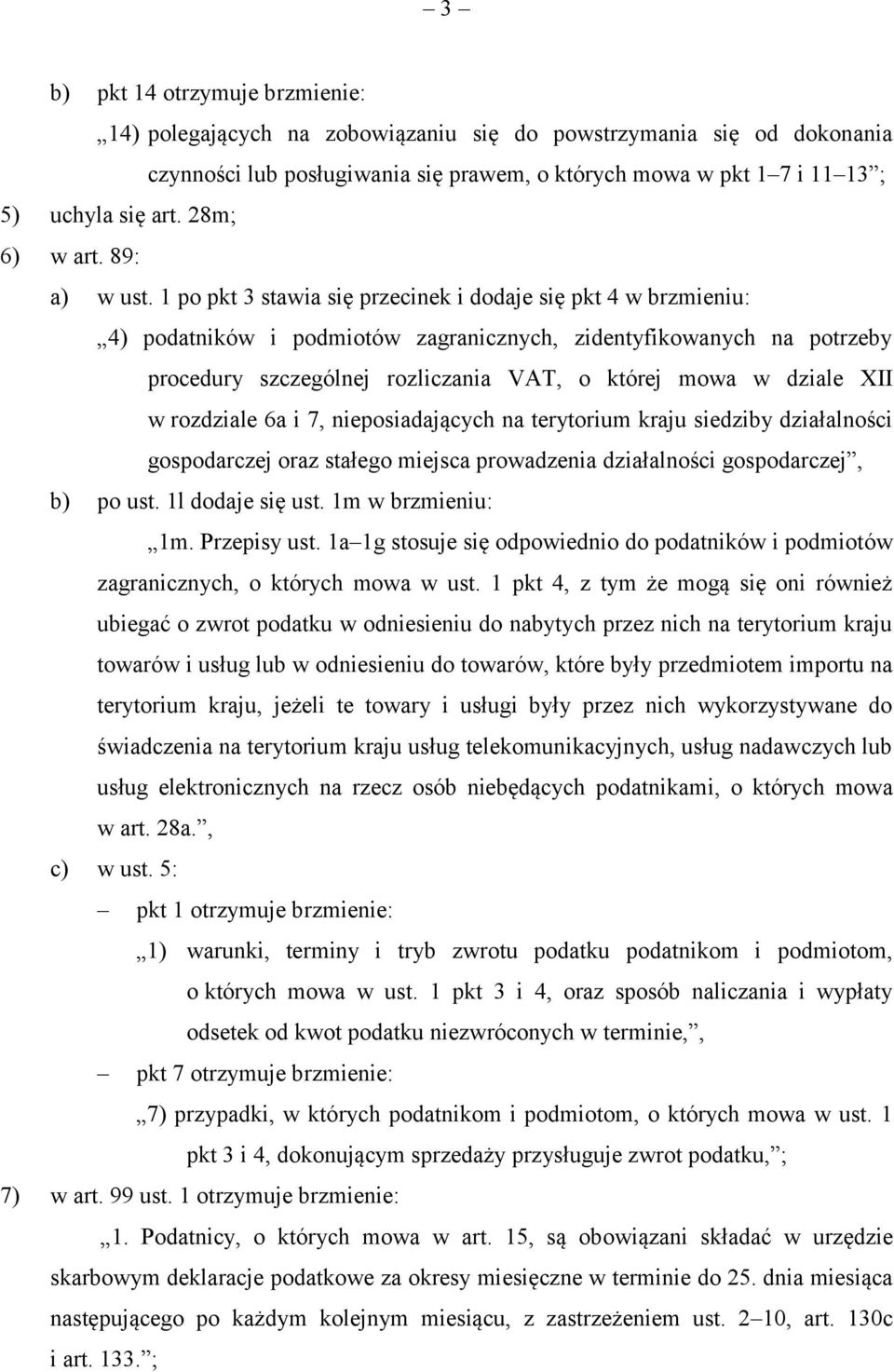 1 po pkt 3 stawia się przecinek i dodaje się pkt 4 w brzmieniu: 4) podatników i podmiotów zagranicznych, zidentyfikowanych na potrzeby procedury szczególnej rozliczania VAT, o której mowa w dziale