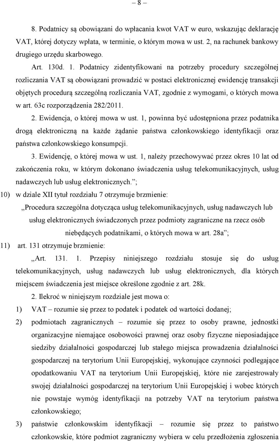 Podatnicy zidentyfikowani na potrzeby procedury szczególnej rozliczania VAT są obowiązani prowadzić w postaci elektronicznej ewidencję transakcji objętych procedurą szczególną rozliczania VAT,