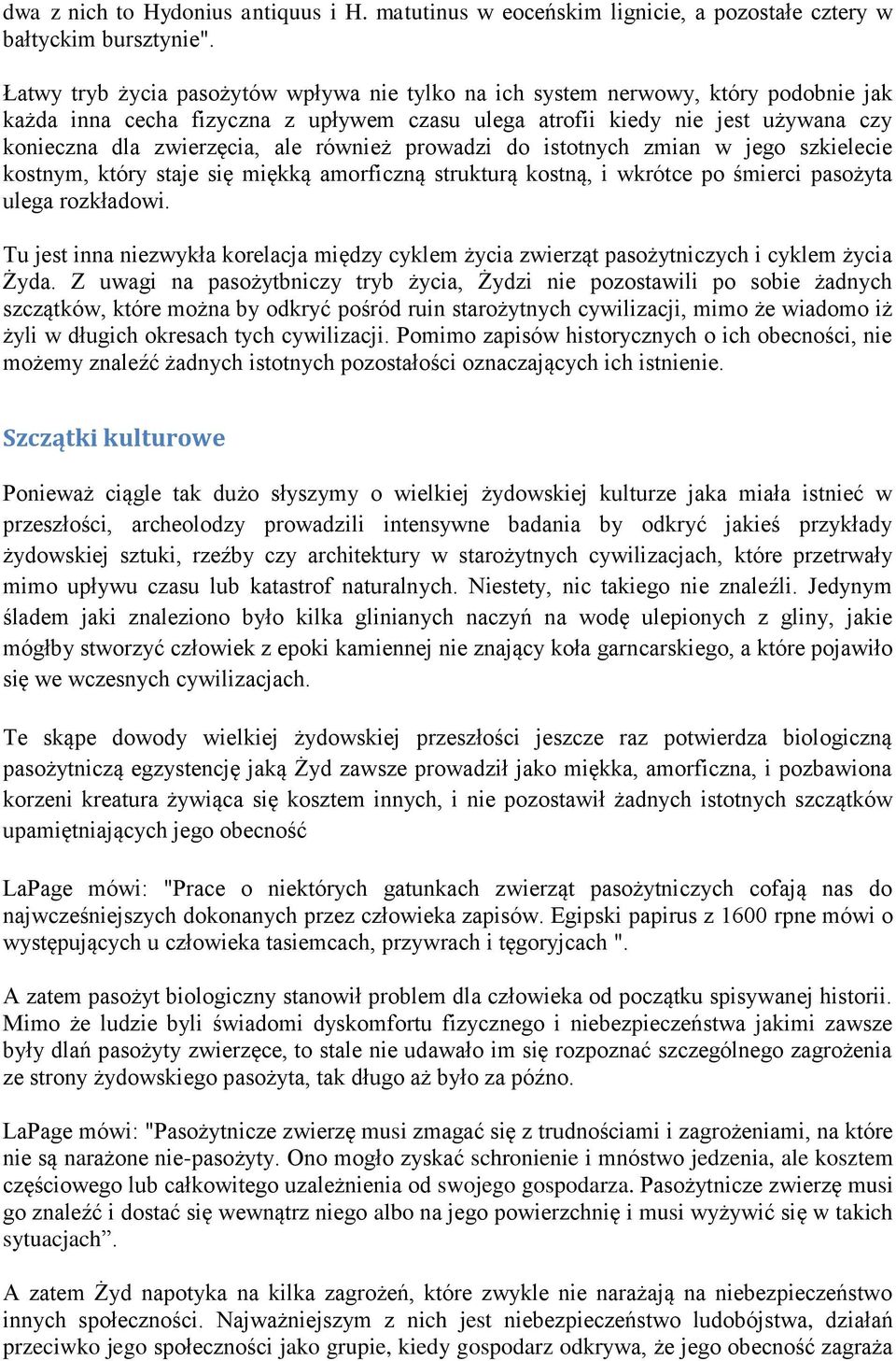 również prowadzi do istotnych zmian w jego szkielecie kostnym, który staje się miękką amorficzną strukturą kostną, i wkrótce po śmierci pasożyta ulega rozkładowi.