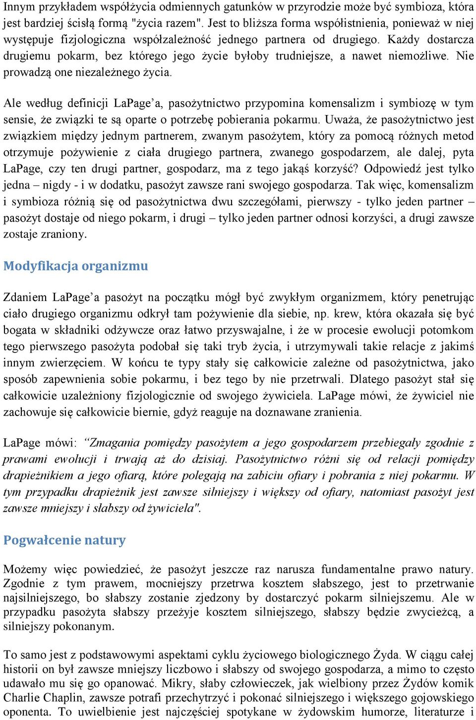 Każdy dostarcza drugiemu pokarm, bez którego jego życie byłoby trudniejsze, a nawet niemożliwe. Nie prowadzą one niezależnego życia.