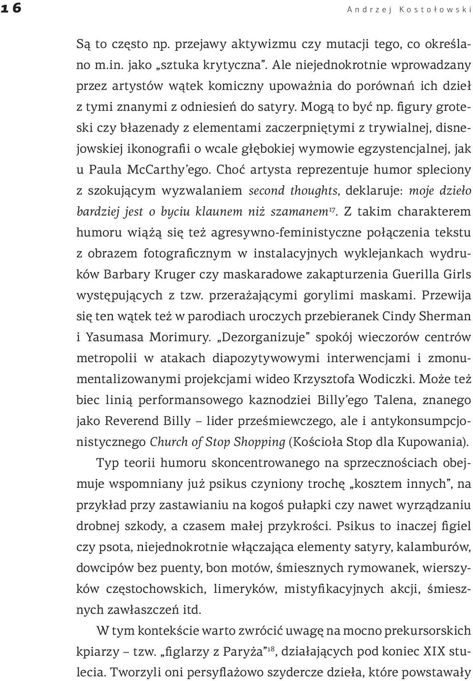 figury groteski czy błazenady z elementami zaczerpniętymi z trywialnej, disnejowskiej ikonografii o wcale głębokiej wymowie egzystencjalnej, jak u Paula McCarthy ego.