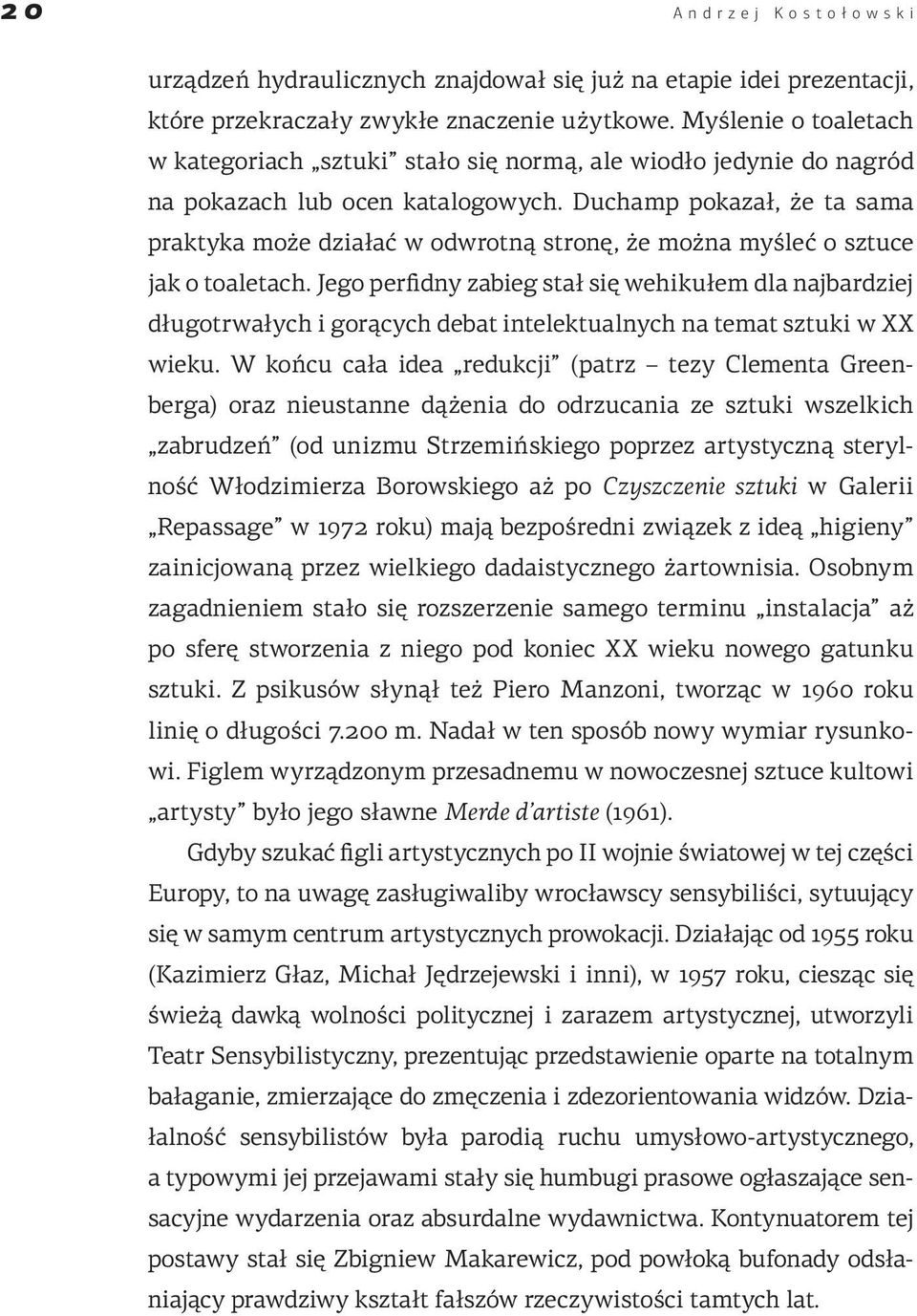 Duchamp pokazał, że ta sama praktyka może działać w odwrotną stronę, że można myśleć o sztuce jak o toaletach.