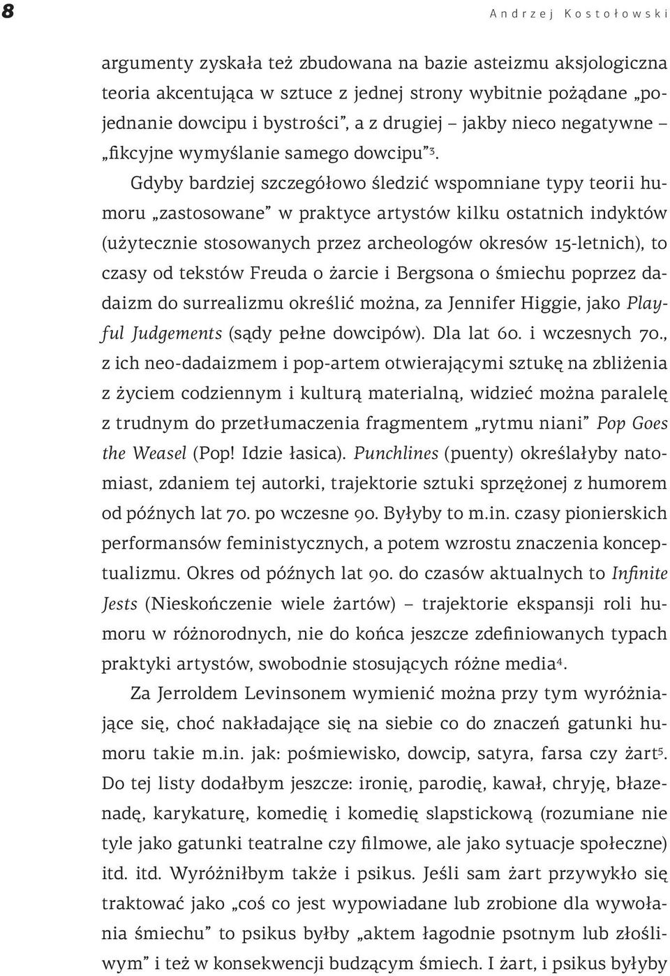 Gdyby bardziej szczegółowo śledzić wspomniane typy teorii humoru zastosowane w praktyce artystów kilku ostatnich indyktów (użytecznie stosowanych przez archeologów okresów 15-letnich), to czasy od