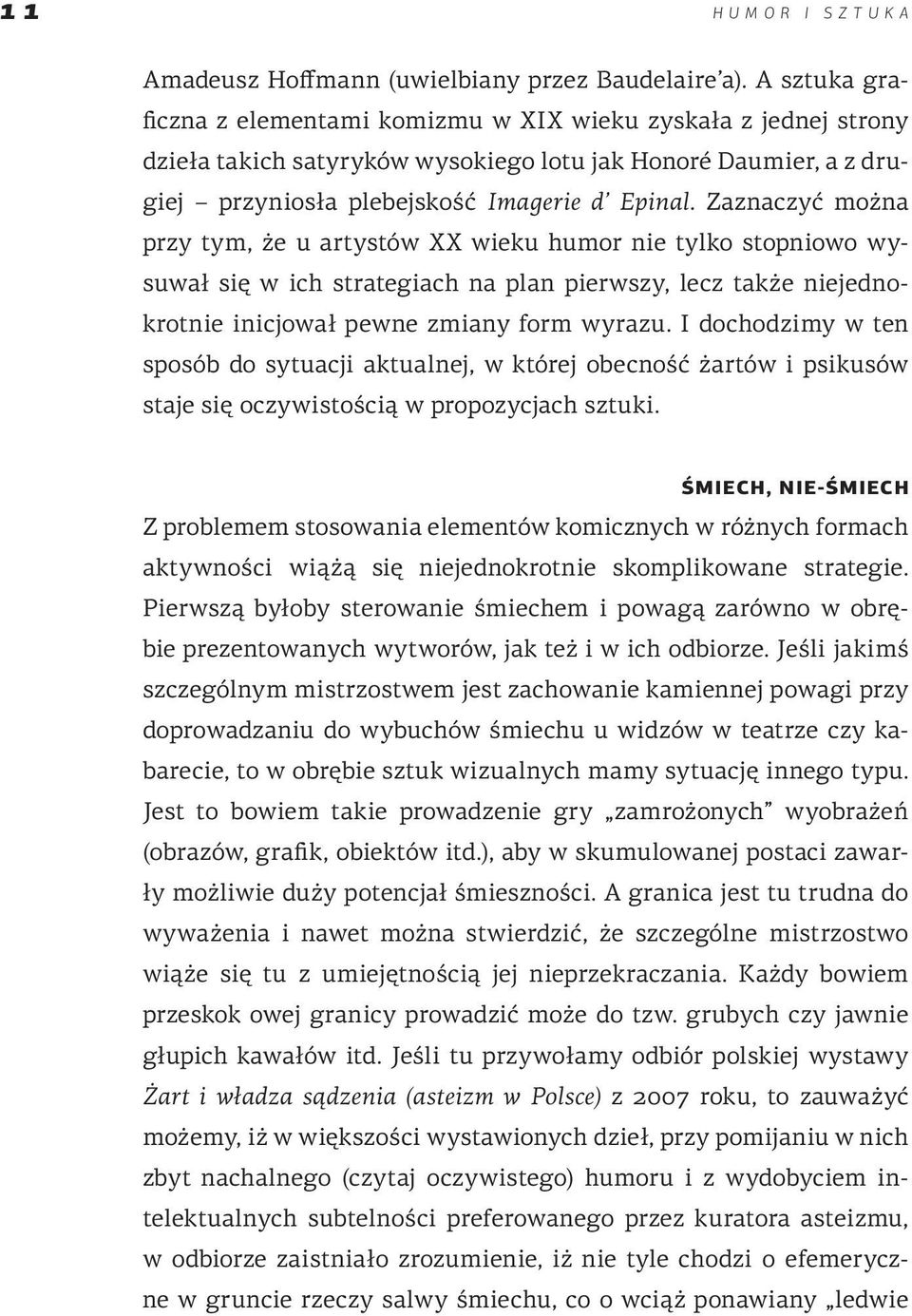 Zaznaczyć można przy tym, że u artystów XX wieku humor nie tylko stopniowo wysuwał się w ich strategiach na plan pierwszy, lecz także niejednokrotnie inicjował pewne zmiany form wyrazu.