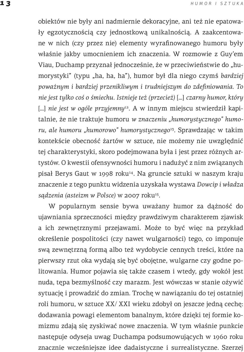 W rozmowie z Guy em Viau, Duchamp przyznał jednocześnie, że w przeciwieństwie do humorystyki (typu ha, ha, ha ), humor był dla niego czymś bardziej poważnym i bardziej przenikliwym i trudniejszym do