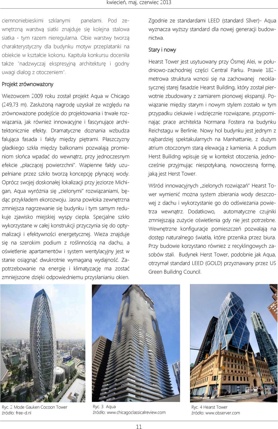 Kapituła konkursu doceniła także "nadzwyczaj ekspresyjną architekturę i godny uwagi dialog z otoczeniem". Projekt zrównoważony Wieżowcem 2009 roku został projekt Aqua w Chicago (249,73 m).