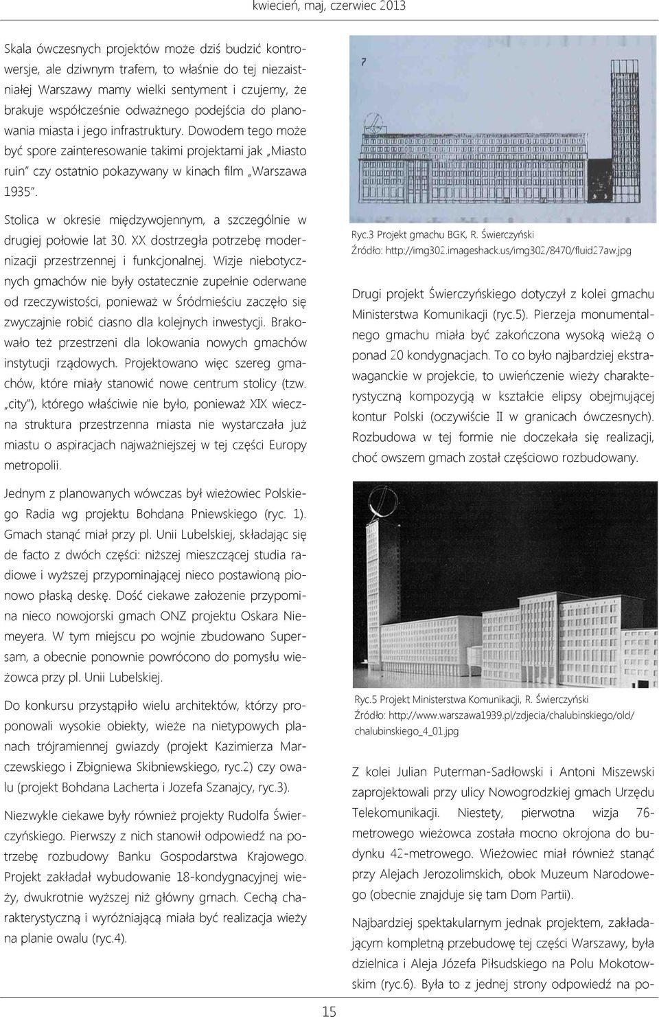 Dowodem tego może być spore zainteresowanie takimi projektami jak Miasto ruin czy ostatnio pokazywany w kinach film Warszawa 1935.