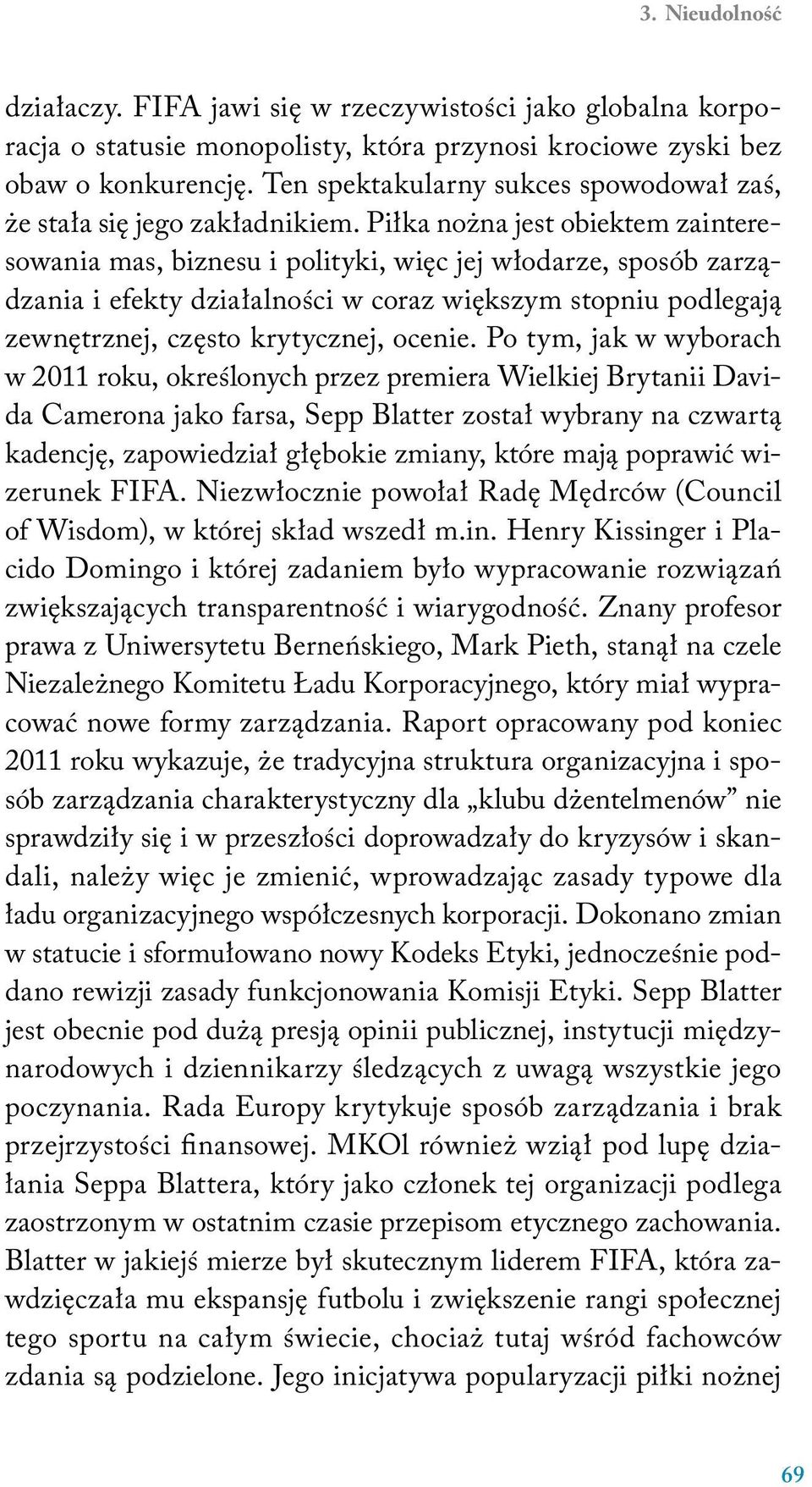 Piłka nożna jest obiektem zainteresowania mas, biznesu i polityki, więc jej włodarze, sposób zarządzania i efekty działalności w coraz większym stopniu podlegają zewnętrznej, często krytycznej,