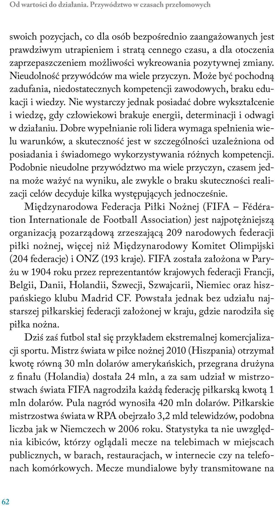 wykreowania pozytywnej zmiany. Nieudolność przywódców ma wiele przyczyn. Może być pochodną zadufania, niedostatecznych kompetencji zawodowych, braku edukacji i wiedzy.