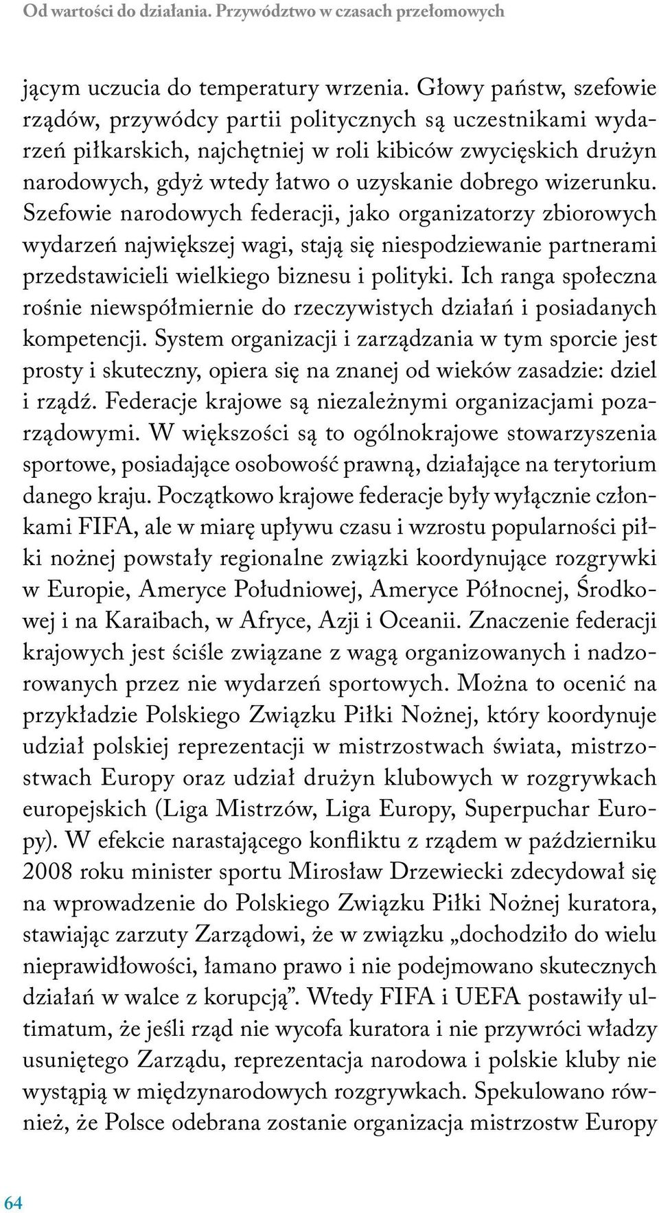 wizerunku. Szefowie narodowych federacji, jako organizatorzy zbiorowych wydarzeń największej wagi, stają się niespodziewanie partnerami przedstawicieli wielkiego biznesu i polityki.