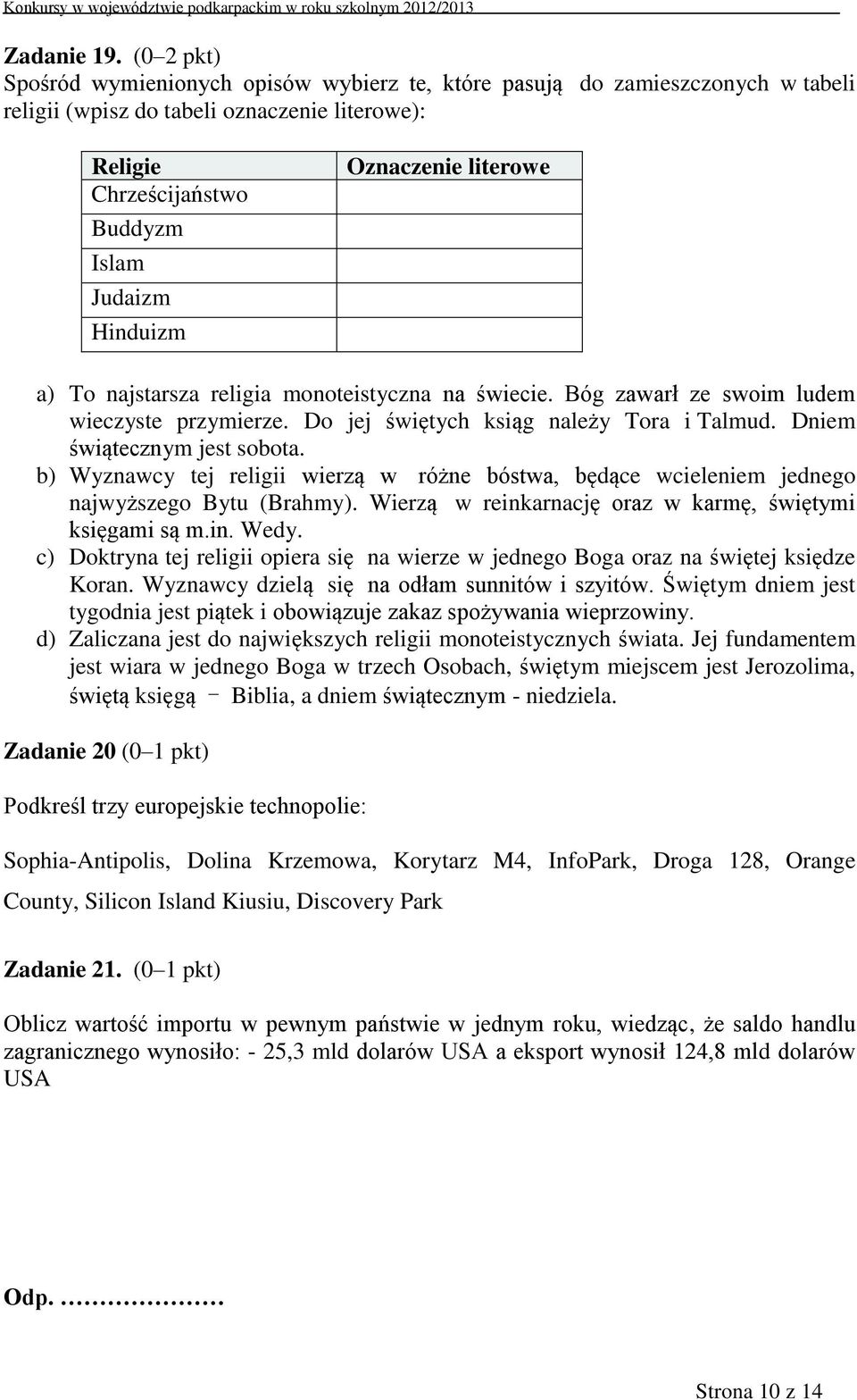 Oznaczenie literowe a) To najstarsza religia monoteistyczna na świecie. Bóg zawarł ze swoim ludem wieczyste przymierze. Do jej świętych ksiąg należy Tora i Talmud. Dniem świątecznym jest sobota.