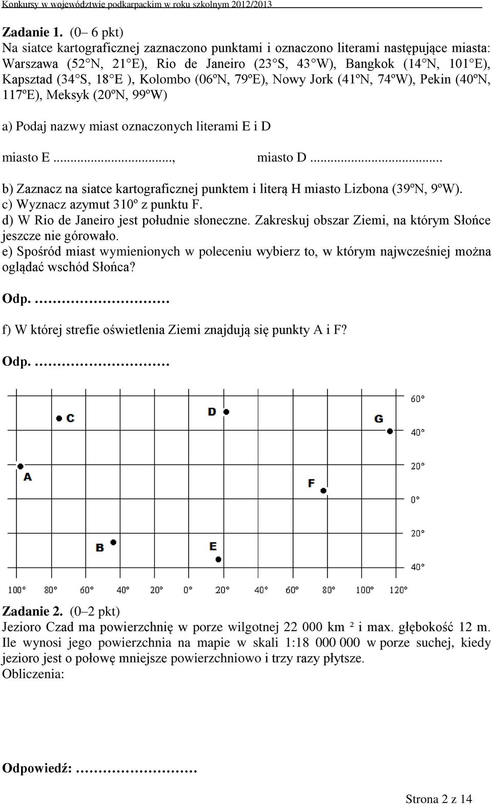 Kolombo (06ºN, 79ºE), Nowy Jork (41ºN, 74ºW), Pekin (40ºN, 117ºE), Meksyk (20ºN, 99ºW) a) Podaj nazwy miast oznaczonych literami E i D miasto E..., miasto D.