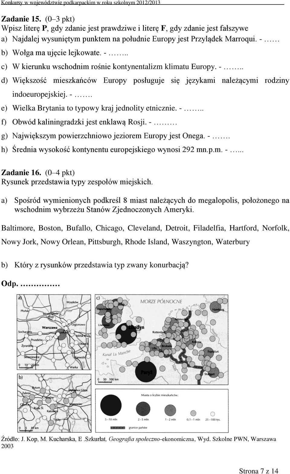 -.. f) Obwód kaliningradzki jest enklawą Rosji. - g) Największym powierzchniowo jeziorem Europy jest Onega. -. h) Średnia wysokość kontynentu europejskiego wynosi 292 mn.p.m. -... Zadanie 16.