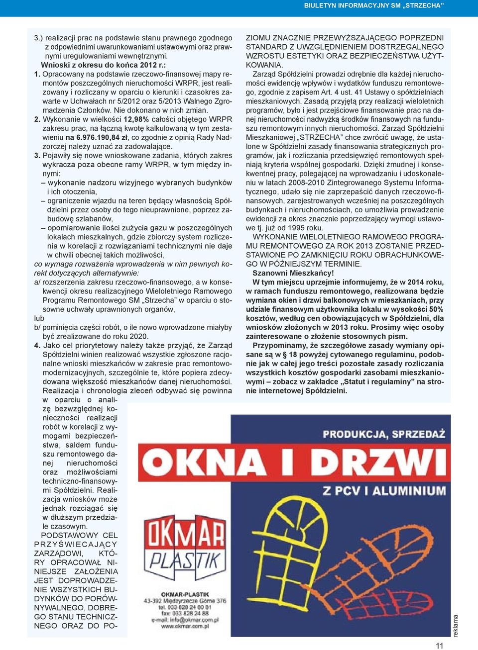 Walnego Zgromadzenia Członków. Nie dokonano w nich zmian. 2. Wykonanie w wielkości 12,98% całości objętego WRPR zakresu prac, na łączną kwotę kalkulowaną w tym zestawieniu na 6.976.